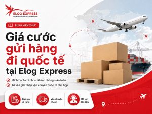Giá cước gửi hàng đi quốc tế tại Elog Express 2026
